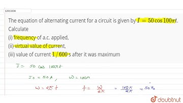 The equation of alternating of alternating current for a cuicuit is given by `I = 50 cos