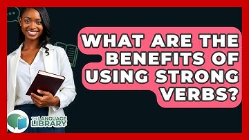 What Are The Benefits Of Using Strong Verbs? - The Language Library