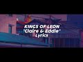 Kings Of Leon - Claire & Eddie (Lyrics)