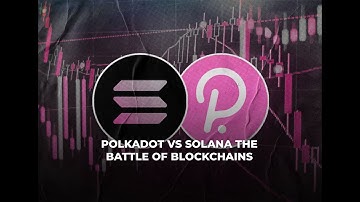 Polkadot vs Solana: The Battle of Blockchains