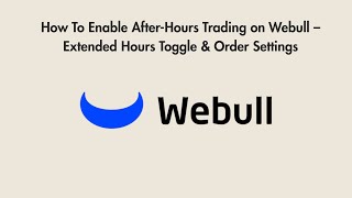 How To Enable After-Hours Trading on Webull – Extended Hours Toggle & Order Settings