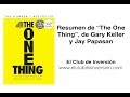 RESUMEN 📖 The One Thing (Lo único) - Gary Keller | El Club de Inversión