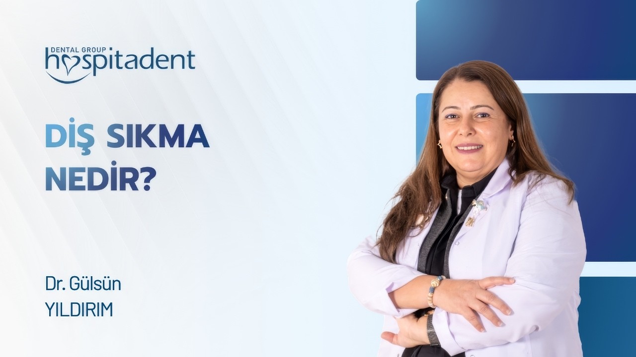 Diş sıkma nedir? Hospitadent Alanya hekimimiz Gülsün Yıldırım Anlatıyor.