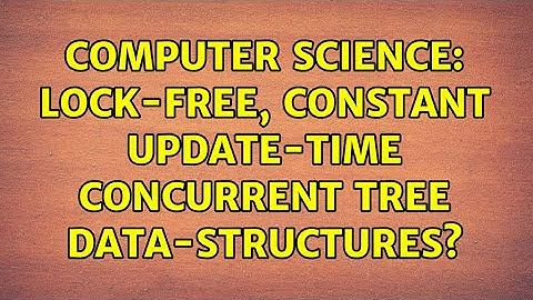 Computer Science: Lock-free, constant update-time concurrent tree data-structures?