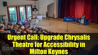 Urgent Call Upgrade Chrysalis Theatre For Accessibility In Milton Keynes