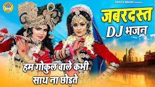 राधा कृष्ण डांस भजन | हम गोकुल वाले कभी साथ ना छोड़ते | DJ Remix Shyam Bhajan 2021 | Jhanki Dance |