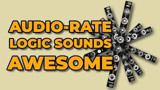 Logic Modules at Audio-Rate Sound Amazing. Wealth