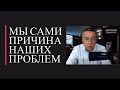 Мы сами причина наших проблем