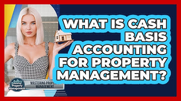 What Is Cash Basis Accounting For Property Management? - Mastering Property Management