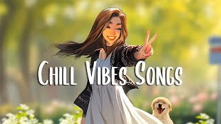 Start Your Day 🍀 Morning songs to help you relax in a refreshing mood ~ Chill Vibes Songs