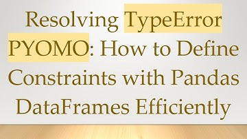 Resolving TypeError PYOMO: How to Define Constraints with Pandas DataFrames Efficiently