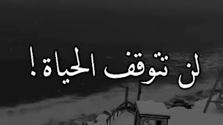 أجمل حالات واتس اب حزينة🥀 _عن الحياة💔 || لن تتوقف الحياة 🥀||