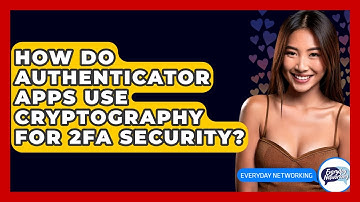 How Do Authenticator Apps Use Cryptography For 2FA Security? - Everyday-Networking