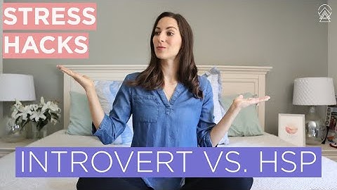 HOW DO I KNOW IF I AM A HIGHLY SENSITIVE PERSON (HSP vs. Introvert)?