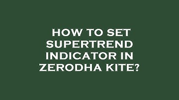 How to set supertrend indicator in zerodha kite?