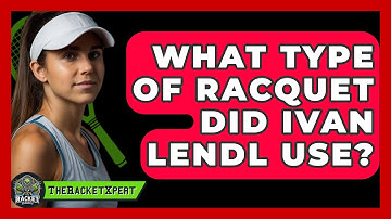 What Type Of Racquet Did Ivan Lendl Use? - The Racket Xpert