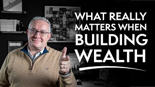 What REALLY Matters When Building Wealth - 3 Important Elements