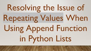 Resolving the Issue of Repeating Values When Using Append Function in Python Lists