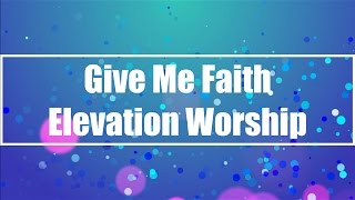 Video thumbnail of "Give Me Faith - Elevation Worship (Lyrics)"