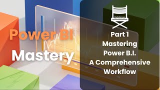 Part 1 - Mastering Power Bi: A Comprehensive Workflow For High - Quality Data Insights