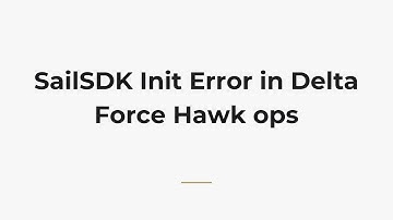 SailSDK Init Error in Delta Force Hawk ops