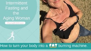 Intermittent Fasting and the Aging Woman | How To Turn Your Body Into A Fat Burning Machine