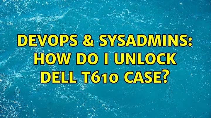 DevOps & SysAdmins: How do I unlock Dell T610 case? (2 Solutions!!)