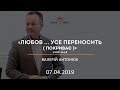 Любов усе переносить покриває Валерій Антонюк 07 04 2019 