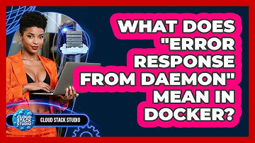 What Does "Error Response From Daemon" Mean In Docker? - Cloud Stack Studio