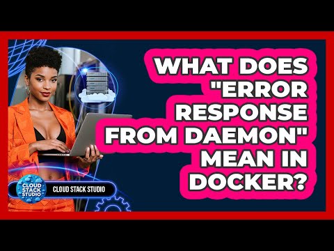 What Does "Error Response From Daemon" Mean In Docker? - Cloud Stack Studio