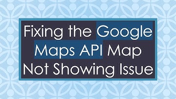 Fixing the Google Maps API Map Not Showing Issue