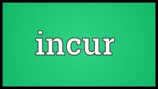 Incur Meaning