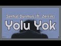 Yolu Yok Lyrics Serhat Durmus Ft Zerrin