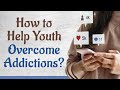 How to Help Youth Overcome Addictions? | Addiction Awareness | Pujyashree Deepakbhai