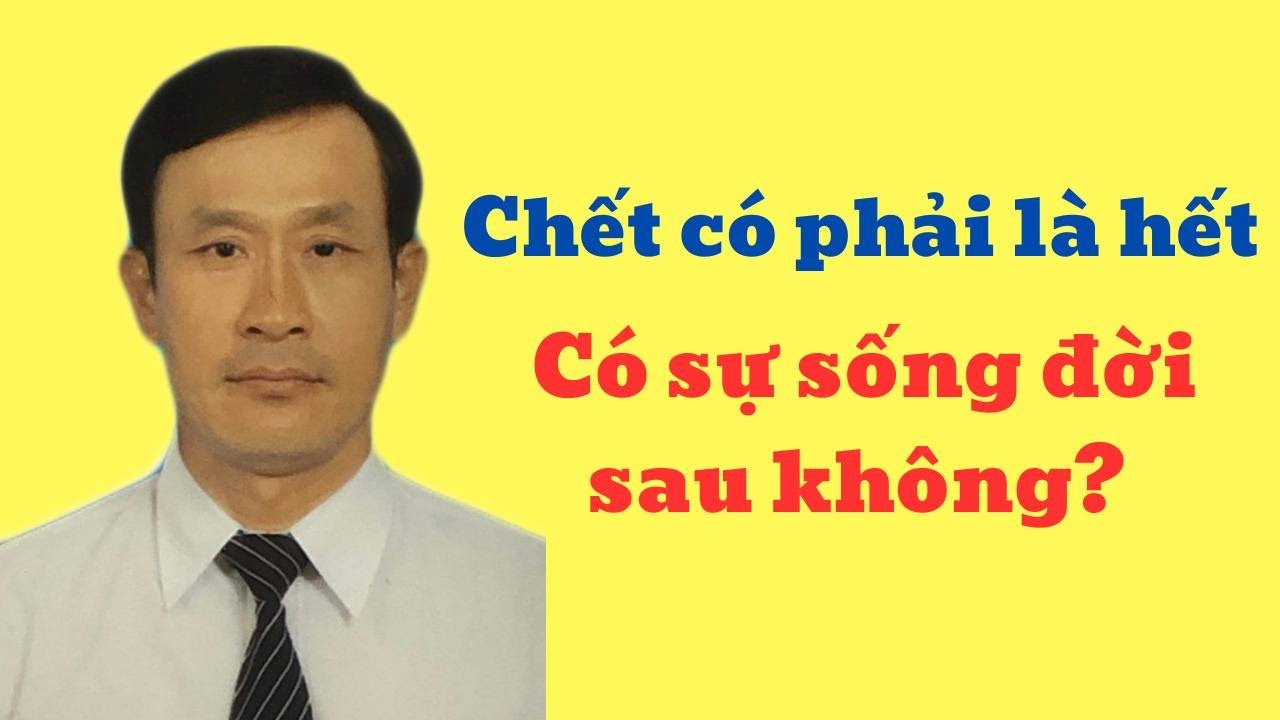 Có phải chết là hết? Có sự sống đời sau không?
