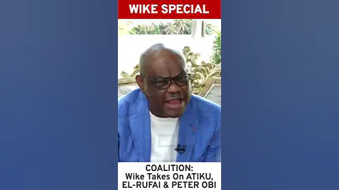COALITION: WIke Tackles Atiku Abubakar, Peter Obi & El-Rufai