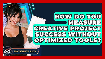 How Do You Measure Creative Project Success Without Optimized Tools? - Directing Creative Success