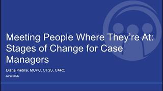 ATTC - Meeting People Where They Are: Stages of Change & Communication Strategies for Case Managers