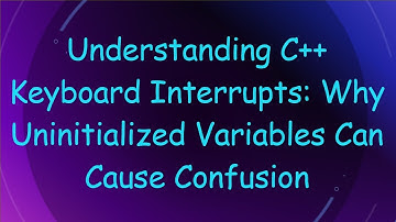 Understanding C+ +  Keyboard Interrupts: Why Uninitialized Variables Can Cause Confusion