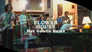 Flower House - Her Gentle Name (Live Video)