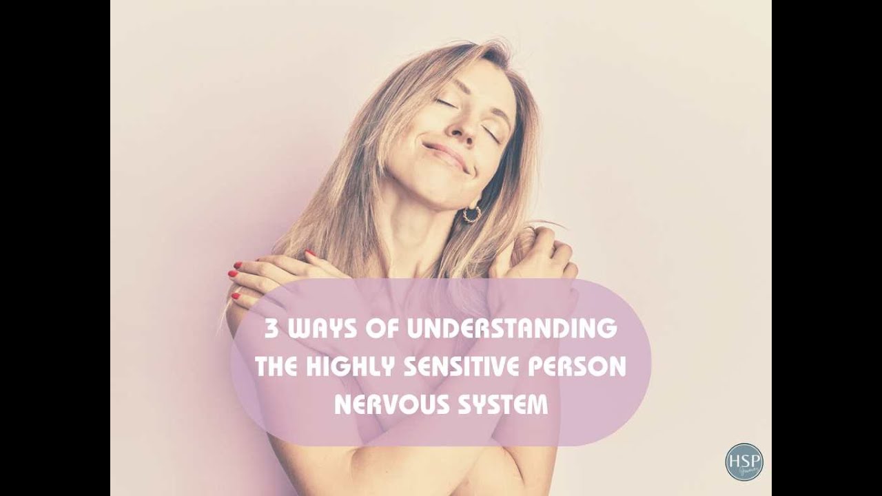 3 Ways of Understanding the Highly Sensitive Person Nervous System