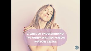3 Ways of Understanding the Highly Sensitive Person Nervous System