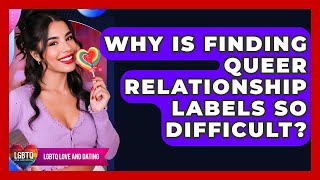 Why Is Finding Queer Relationship Labels So Difficult? - LGBTQ Love and Dating