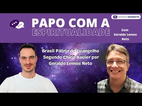 BRASIL PÁTRIA DO EVANGELHO SEGUNDO CHICO XAVIER - Por Geraldo Lemos Neto