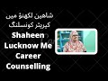 Shaheen lucknow me career counselling by shaheen islam