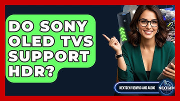 Do Sony OLED TVs Support HDR? - NextGen Viewing and Audio