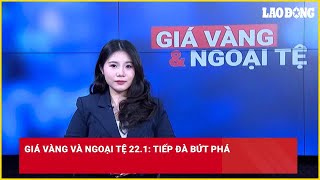 Giá vàng và ngoại tệ 22.1: Tiếp đà bứt phá| Báo Lao Động