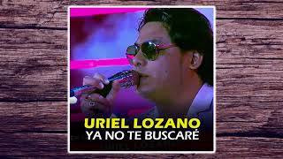 Video thumbnail of "Uriel Lozano - Ya No Te Buscaré"