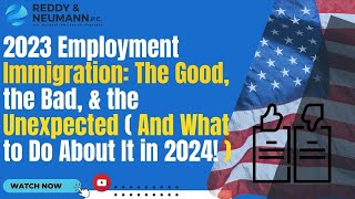 2023 Employment Immigration: The Good, the Bad, &amp; the Unexpected (And What to Do About It in 2024!)