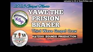 Yawe The Prison Breaker- Third Wave 2023 Gospel Musicprod By Katzoo Sounds